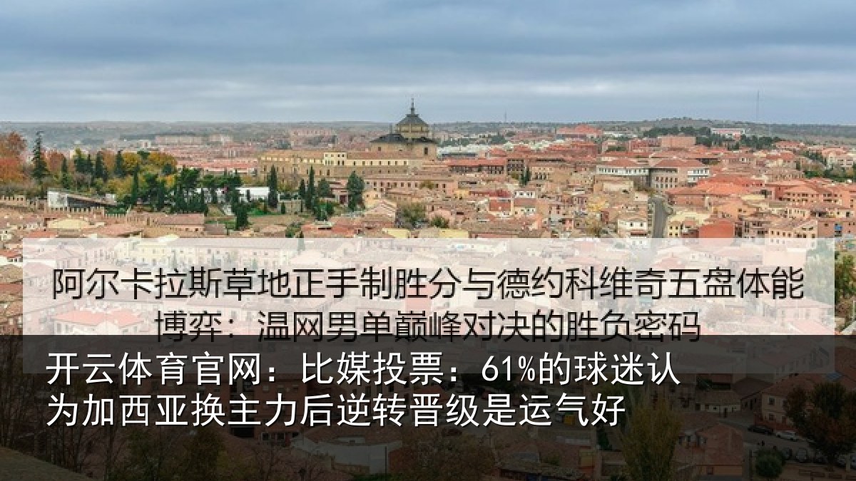 开云体育官网：比媒投票：61%的球迷认为加西亚换主力后逆转晋级是运气好