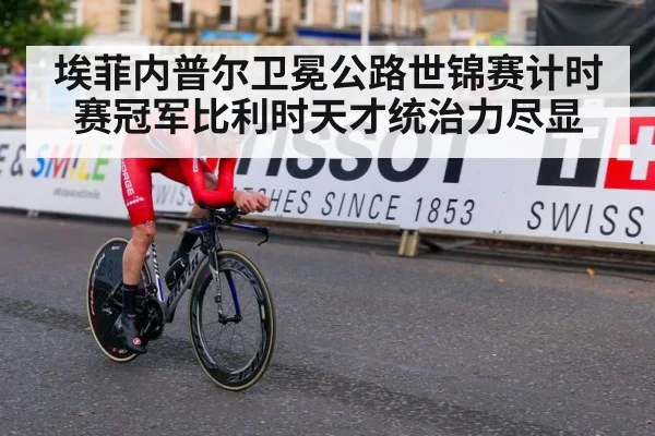 埃菲内普尔卫冕公路世锦赛计时赛冠军比利时天才统治力尽显
