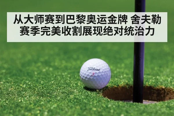 从大师赛到巴黎奥运金牌 舍夫勒赛季完美收割展现绝对统治力